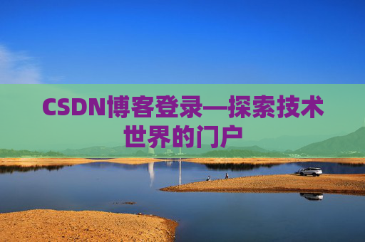 CSDN博客登录—探索技术世界的门户 CSDN博客登录—探索技术世界的门户