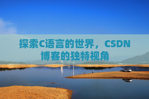 探索C语言的世界,CSDN博客的独特视角